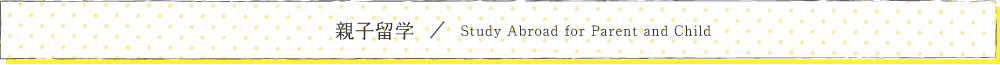 親子留学/ Study Abroad for Parent and Child